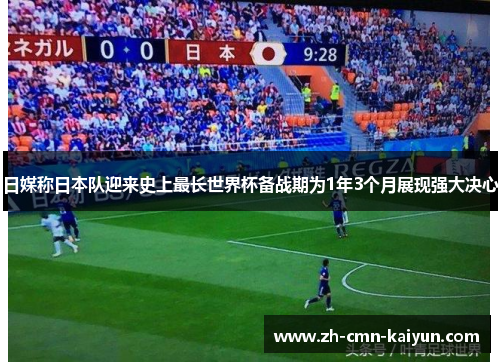 日媒称日本队迎来史上最长世界杯备战期为1年3个月展现强大决心