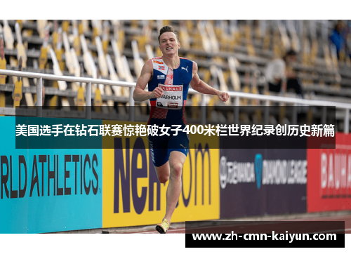 美国选手在钻石联赛惊艳破女子400米栏世界纪录创历史新篇