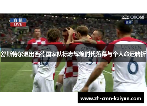 舒斯特尔退出西德国家队标志辉煌时代落幕与个人命运转折
