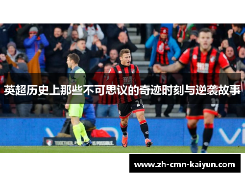 英超历史上那些不可思议的奇迹时刻与逆袭故事