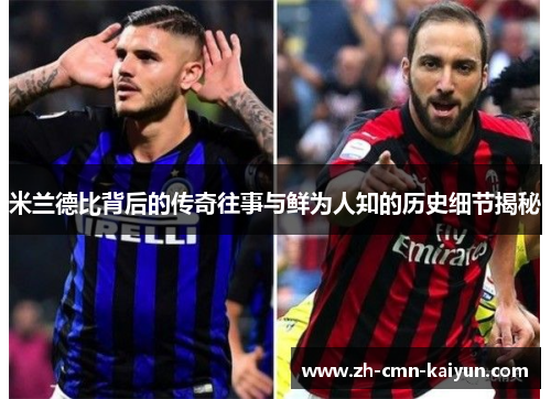 米兰德比背后的传奇往事与鲜为人知的历史细节揭秘